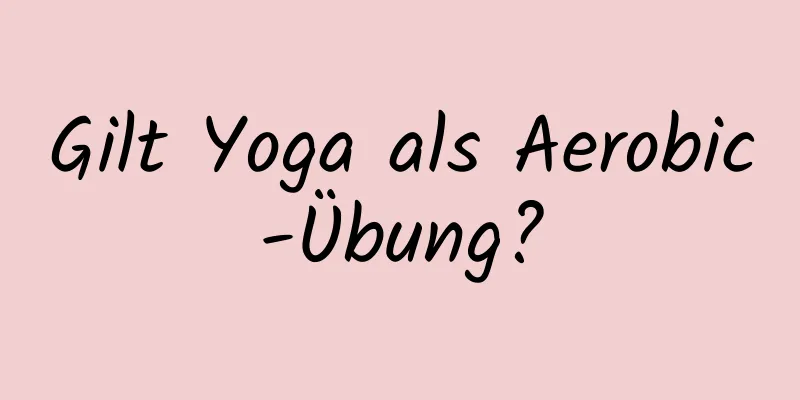 Gilt Yoga als Aerobic-Übung?