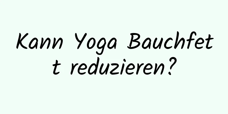 Kann Yoga Bauchfett reduzieren?