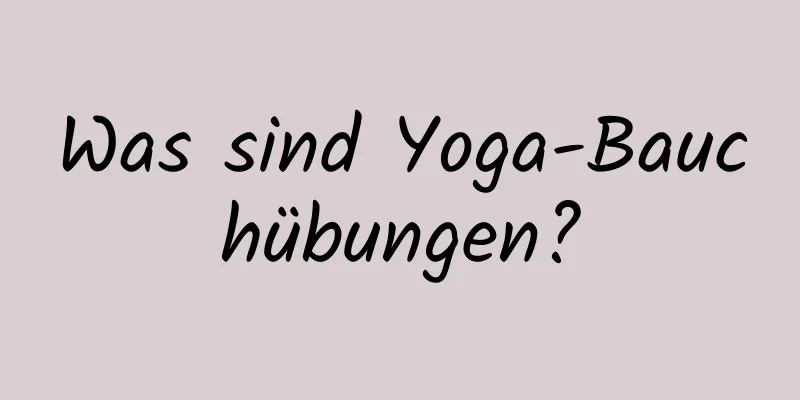 Was sind Yoga-Bauchübungen?