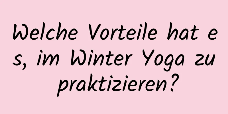 Welche Vorteile hat es, im Winter Yoga zu praktizieren?