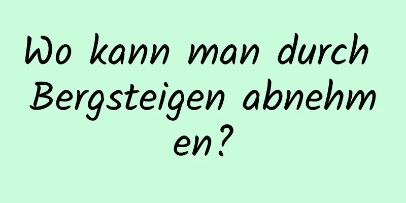 Wo kann man durch Bergsteigen abnehmen?