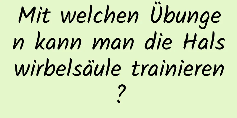 Mit welchen Übungen kann man die Halswirbelsäule trainieren?