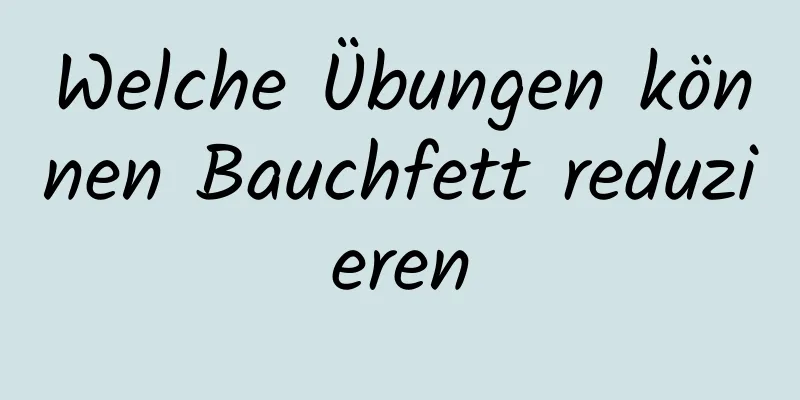 Welche Übungen können Bauchfett reduzieren