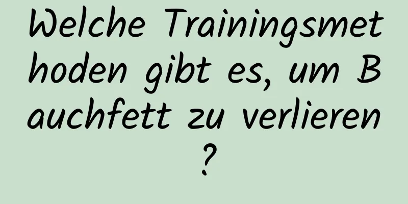 Welche Trainingsmethoden gibt es, um Bauchfett zu verlieren?