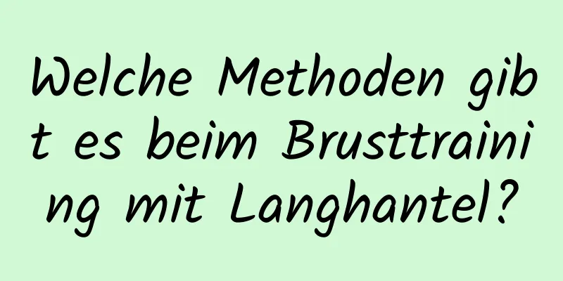 Welche Methoden gibt es beim Brusttraining mit Langhantel?