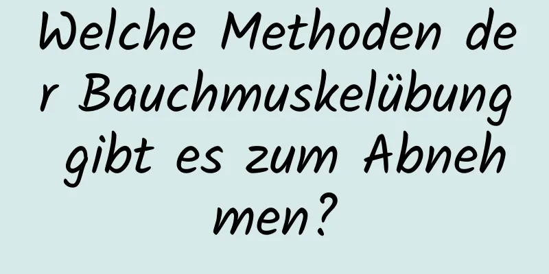 Welche Methoden der Bauchmuskelübung gibt es zum Abnehmen?