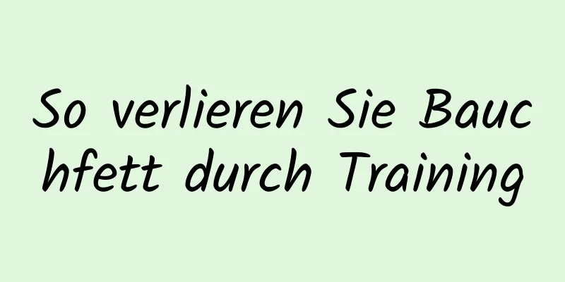 So verlieren Sie Bauchfett durch Training