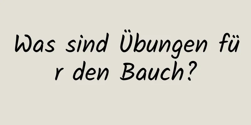 Was sind Übungen für den Bauch?