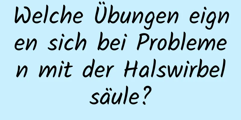 Welche Übungen eignen sich bei Problemen mit der Halswirbelsäule?