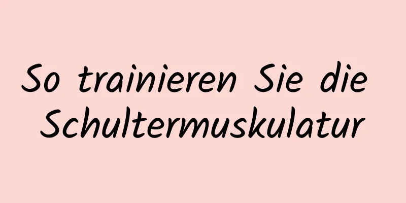 So trainieren Sie die Schultermuskulatur