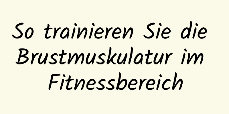 So trainieren Sie die Brustmuskulatur im Fitnessbereich