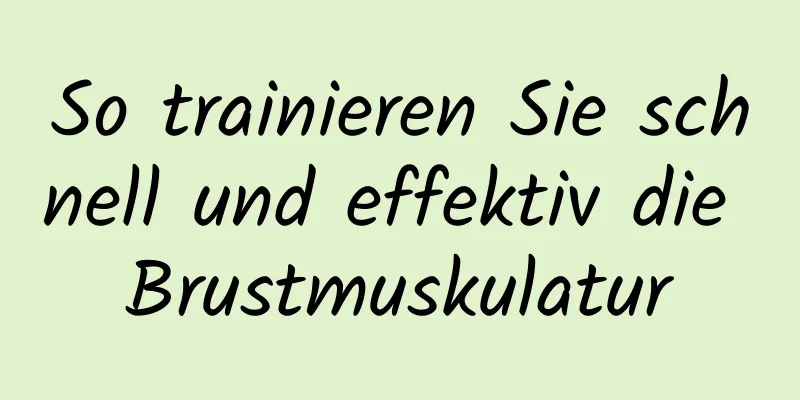 So trainieren Sie schnell und effektiv die Brustmuskulatur