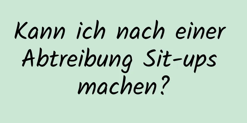 Kann ich nach einer Abtreibung Sit-ups machen?