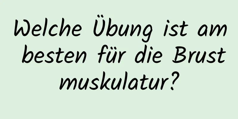 Welche Übung ist am besten für die Brustmuskulatur?