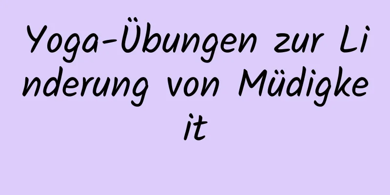 Yoga-Übungen zur Linderung von Müdigkeit