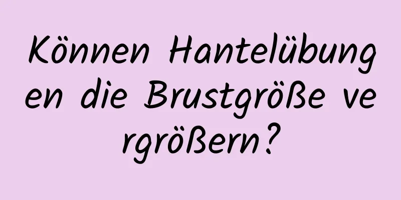 Können Hantelübungen die Brustgröße vergrößern?