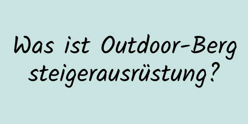 Was ist Outdoor-Bergsteigerausrüstung?