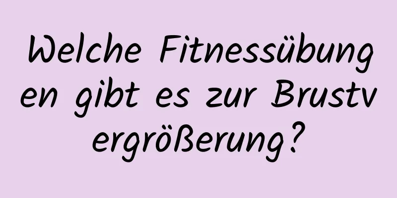 Welche Fitnessübungen gibt es zur Brustvergrößerung?