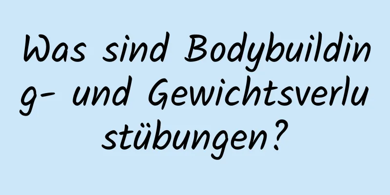 Was sind Bodybuilding- und Gewichtsverlustübungen?