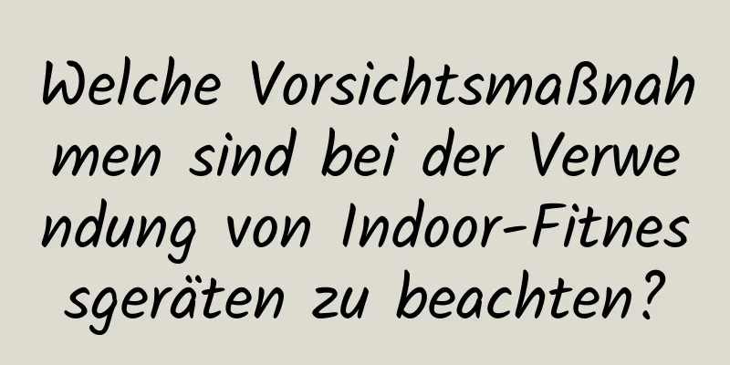 Welche Vorsichtsmaßnahmen sind bei der Verwendung von Indoor-Fitnessgeräten zu beachten?