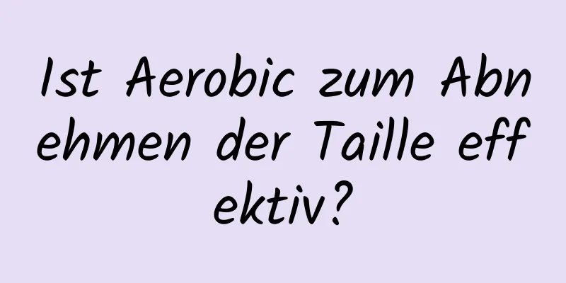 Ist Aerobic zum Abnehmen der Taille effektiv?