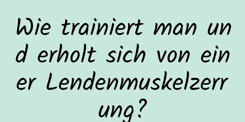 Wie trainiert man und erholt sich von einer Lendenmuskelzerrung?