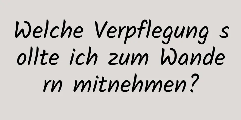 Welche Verpflegung sollte ich zum Wandern mitnehmen?