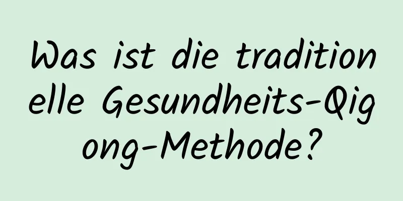 Was ist die traditionelle Gesundheits-Qigong-Methode?