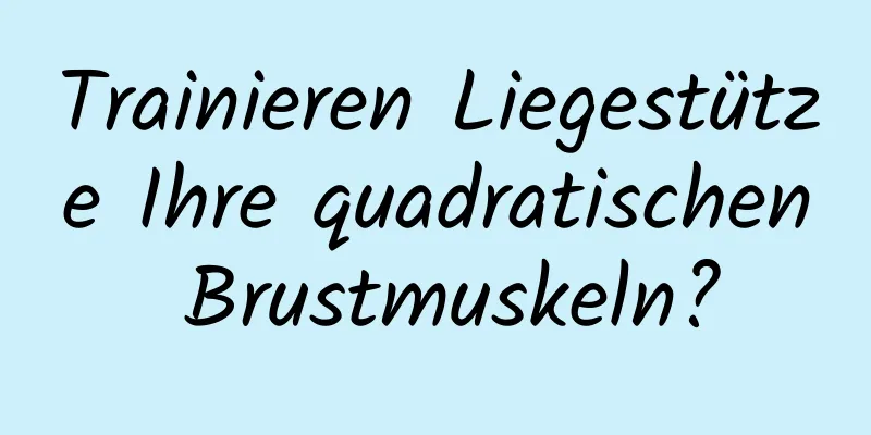 Trainieren Liegestütze Ihre quadratischen Brustmuskeln?