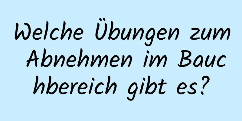 Welche Übungen zum Abnehmen im Bauchbereich gibt es?