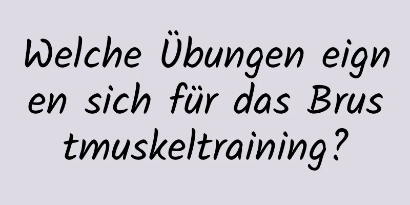 Welche Übungen eignen sich für das Brustmuskeltraining?