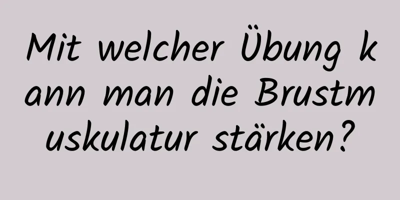 Mit welcher Übung kann man die Brustmuskulatur stärken?