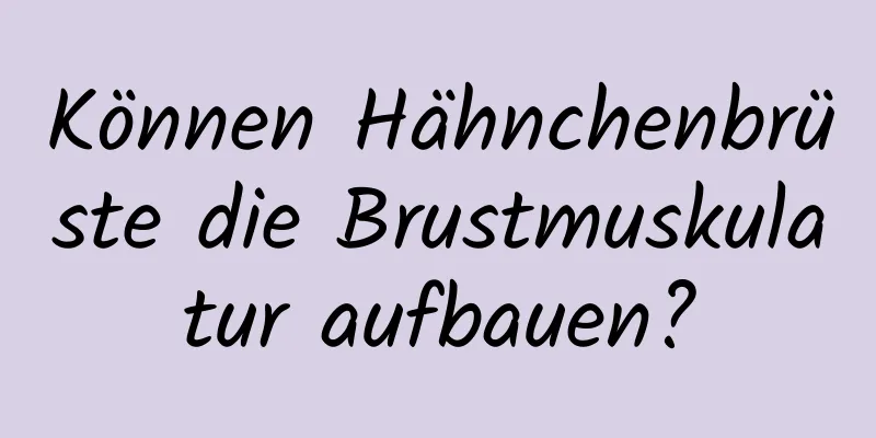 Können Hähnchenbrüste die Brustmuskulatur aufbauen?