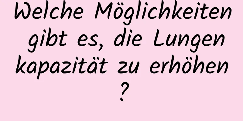 Welche Möglichkeiten gibt es, die Lungenkapazität zu erhöhen?