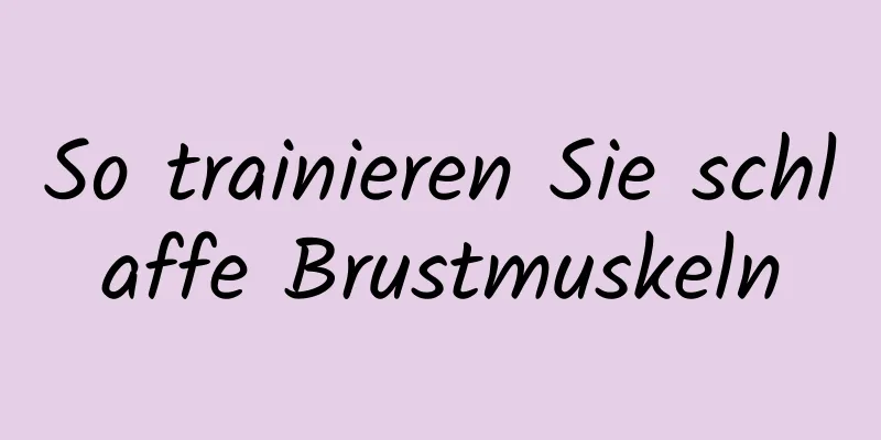 So trainieren Sie schlaffe Brustmuskeln