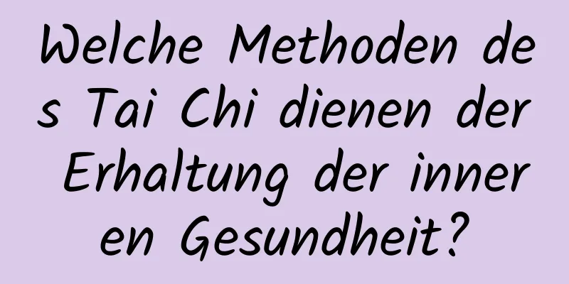 Welche Methoden des Tai Chi dienen der Erhaltung der inneren Gesundheit?