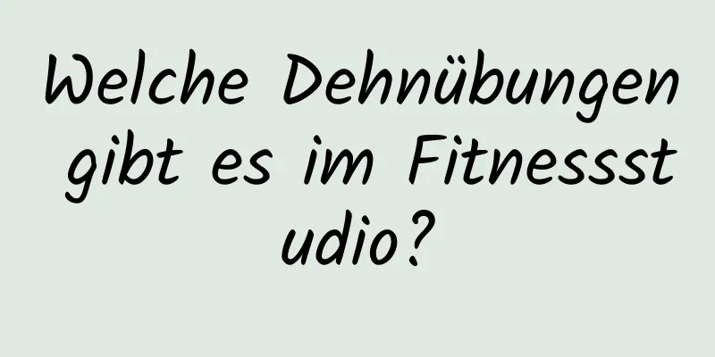 Welche Dehnübungen gibt es im Fitnessstudio?