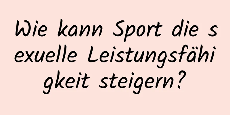 Wie kann Sport die sexuelle Leistungsfähigkeit steigern?