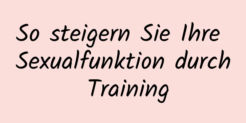 So steigern Sie Ihre Sexualfunktion durch Training