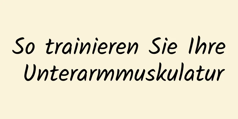 So trainieren Sie Ihre Unterarmmuskulatur