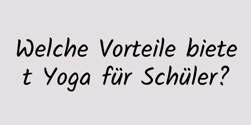 Welche Vorteile bietet Yoga für Schüler?