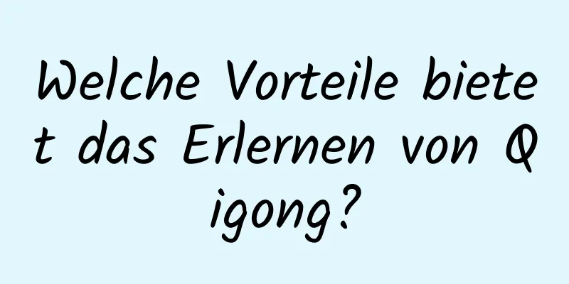 Welche Vorteile bietet das Erlernen von Qigong?