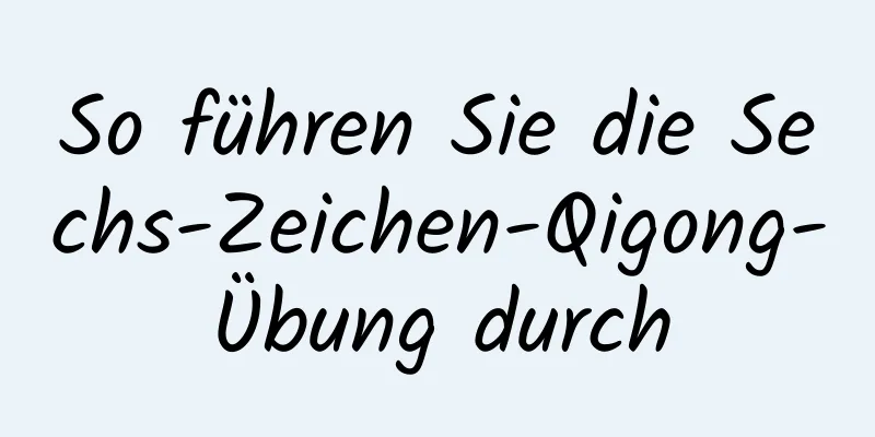 So führen Sie die Sechs-Zeichen-Qigong-Übung durch