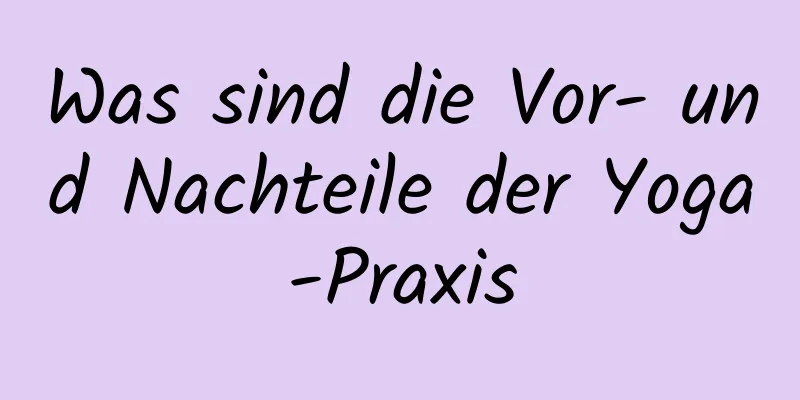 Was sind die Vor- und Nachteile der Yoga-Praxis