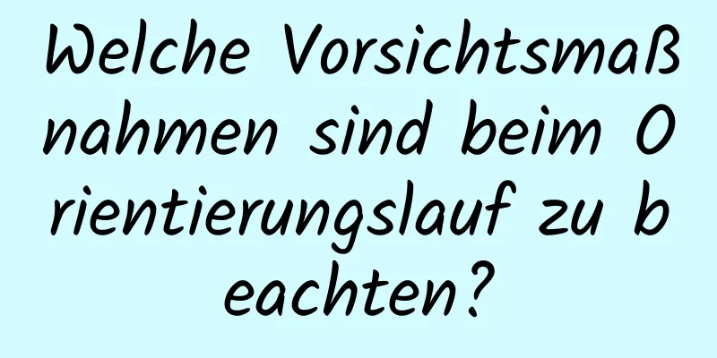 Welche Vorsichtsmaßnahmen sind beim Orientierungslauf zu beachten?