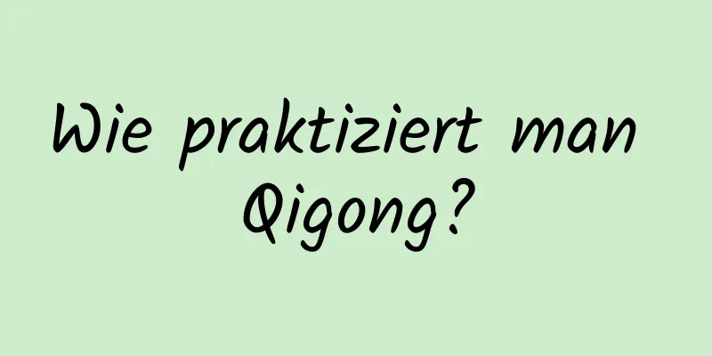 Wie praktiziert man Qigong?