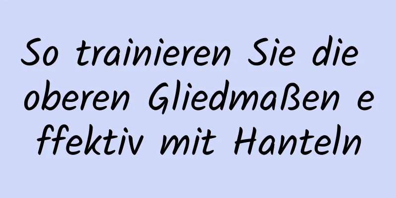 So trainieren Sie die oberen Gliedmaßen effektiv mit Hanteln