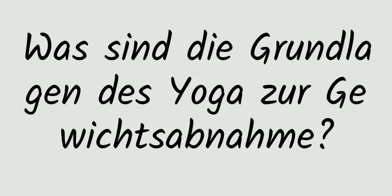 Was sind die Grundlagen des Yoga zur Gewichtsabnahme?