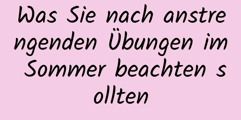 Was Sie nach anstrengenden Übungen im Sommer beachten sollten