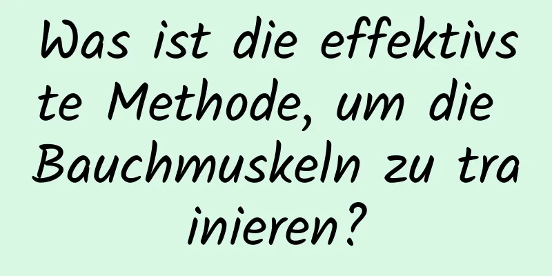 Was ist die effektivste Methode, um die Bauchmuskeln zu trainieren?